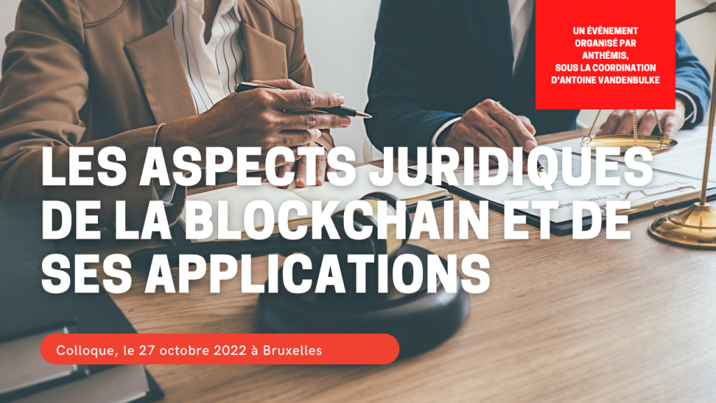 Colloque : Les aspects juridiques de la blockchain et de ses applications, le 27 octobre 2022 à Bruxelles